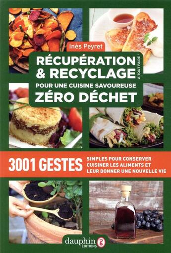 Couverture du livre « Récupération et recyclage pour une cuisine savoureuse zéro déchet ; 3001 gestes simples pour conserver, cuisiner les aliments et leur donner une nouvelle vie » de Ines Peyret aux éditions Dauphin