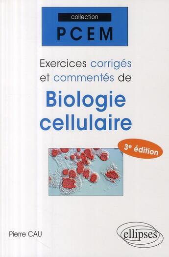 Couverture du livre « Exercices corrigés & commentés de biologie cellulaire pcem (3ème édition) » de Cau aux éditions Ellipses