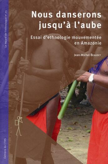 Couverture du livre « Nous danserons jusqu'à l'aube ; essai d'ethnologie en Amazonie » de Jean-Michel Beaudet aux éditions Cths Edition