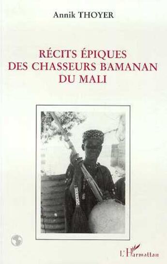 Couverture du livre « Récits épiques des chasseurs du Mali » de Annik Thoyer aux éditions L'harmattan