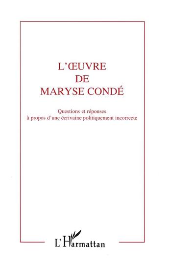 Couverture du livre « L'oeuvre de Maryse Condé ; questions et réponses à propos d'une écrivaine politiquement incorrecte » de  aux éditions L'harmattan