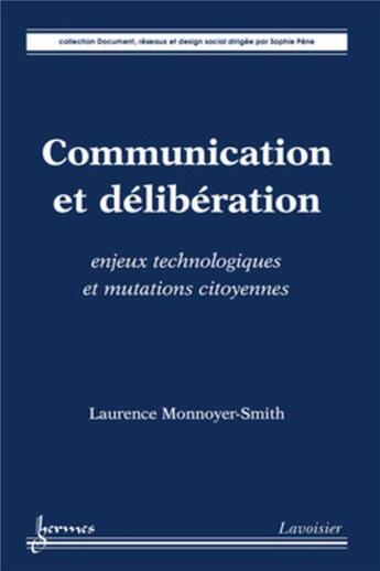 Couverture du livre « Communication et délibération : enjeux technologiques et mutations citoyennes » de Monnoyer-Smith Laure aux éditions Hermes Science Publications