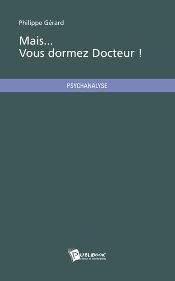 Couverture du livre « Mais... vous dormez Docteur ! » de Philippe Gerard aux éditions Publibook