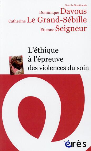 Couverture du livre « L'éthique à l'épreuve des violences du soin » de Dominique Davous et Catherine Le Grand-Sebille et Etienne Seigneur aux éditions Eres