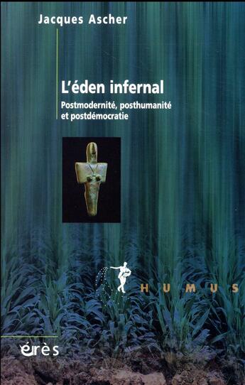 Couverture du livre « L'eden infernal ; postmodernité, posthumanité et postdémocratie : un psychanalyste en colère ! » de Jacques Ascher aux éditions Eres