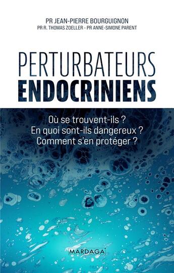 Couverture du livre « Perturbateurs endocriniens : où se trouvent-ils ? en quoi sont-ils dangereux ? comment s'en protéger ? » de Jean-Pierre Bourguignon et Thomas Zoeller et Anne-Simone Parent aux éditions Mardaga Pierre