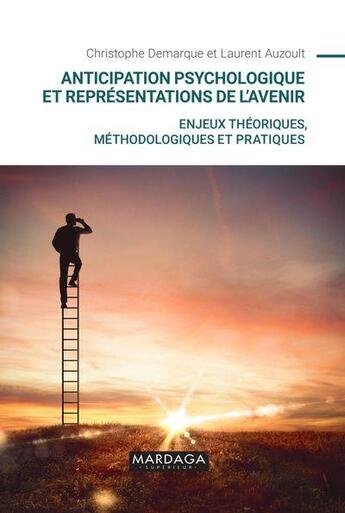 Couverture du livre « Anticipation psychologique et représentations de l'avenir : enjeux théoriques, méthodologiques et pratiques » de Laurent Auzoult et Christophe Demarque aux éditions Mardaga Pierre