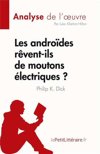 Couverture du livre « Les androïdes rêvent-ils de moutons électriques ? : de Philip K. Dick » de Luke Allerton-Hilton aux éditions Lepetitlitteraire.fr