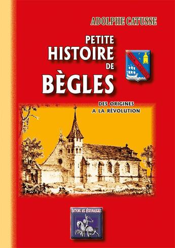 Couverture du livre « Petite histoire de Bègles, des origines à la révolution » de Adolphe Catusse aux éditions Editions Des Regionalismes