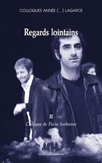 Couverture du livre « Regards lointains t.2 ; colloque de Paris-Sorbonne » de Jean-Luc Lagarce aux éditions Solitaires Intempestifs