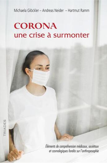 Couverture du livre « Corona, une crise à surmonter ; éléments de compréhension médicaux, sociétaux et cosmologiques fondés sur l'anthroposophie » de Michaela Glockler et Andreas Neider et Hartmut Ramm aux éditions Triades