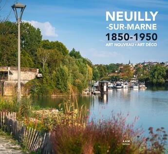 Couverture du livre « Neully-sur-Marne, 1850-1950 : art nouveau, art déco » de Maurice Culot et Charlotte Mus aux éditions Aam - Archives D'architecture Moderne