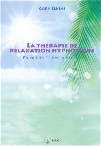 Couverture du livre « La therapie de relaxation hypnotique - principes et applications » de Elkins Gary aux éditions Satas