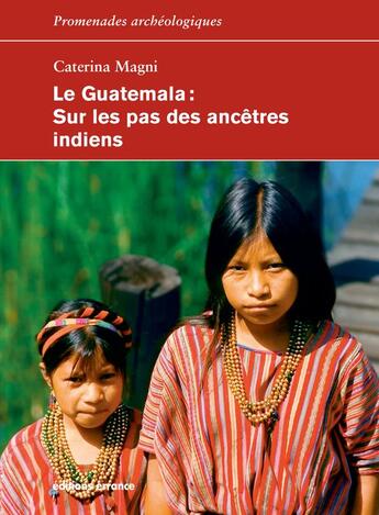 Couverture du livre « Le Guatemala ; sur les pas des ancêtres indiens » de Magni Caterina aux éditions Errance