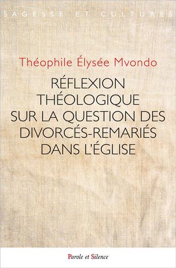 Couverture du livre « Réflexion théologique sur la question des divorcés-remariés dans l'Église » de Theophile Elysee Mvondo aux éditions Parole Et Silence