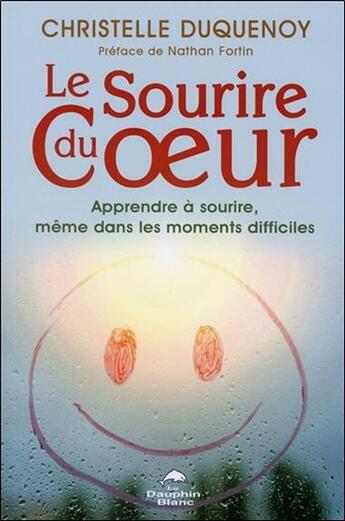 Couverture du livre « Le sourire du coeur ; apprendre à sourire, même dans les moments difficiles » de Christelle Duquenoy aux éditions Dauphin Blanc