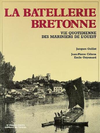 Couverture du livre « La batellerie bretonne ; vie quotidienne des mariniers de l'Ouest » de Jacques Guillet aux éditions Chasse-maree