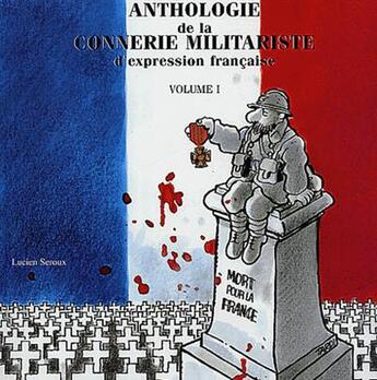 Couverture du livre « Anthologie de la connerie militariste d'expression française Tome 1 » de Lucien Seroux aux éditions Association Pour L'art Et L'expression