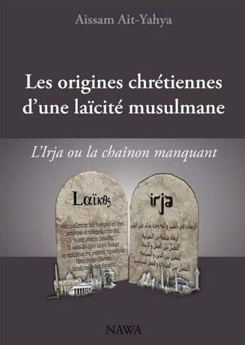 Couverture du livre « Les origines chrétiennes d'une laïcité musulmane ; l'Irja ou le chainon manquant » de Aissam Ait-Yahya aux éditions Nawa