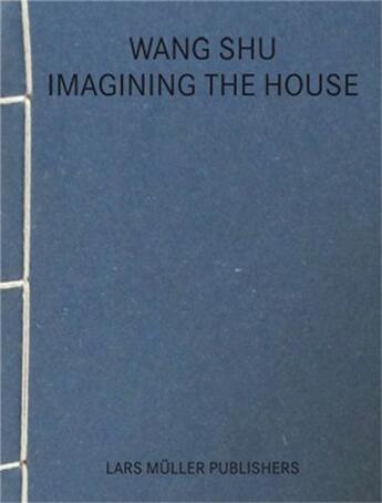 Couverture du livre « Wang shu imagining the house » de Wang Shu aux éditions Lars Muller