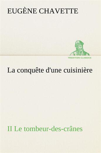 Couverture du livre « La conquete d'une cuisiniere ii le tombeur-des-cranes - la conquete d une cuisiniere ii le tombeur d » de Eugene Chavette aux éditions Tredition