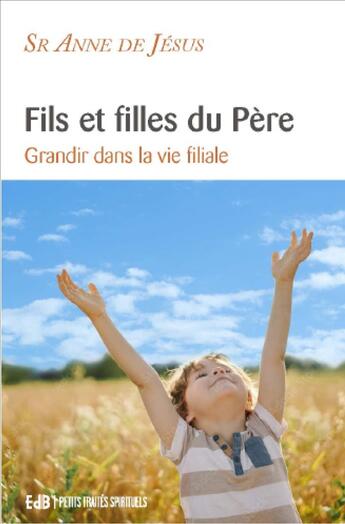 Couverture du livre « Fils et filles du Père : grandir dans la vie filiale » de Soeur Marie-Anne De Jesus aux éditions Des Beatitudes