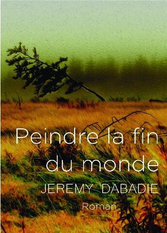 Couverture du livre « Peindre la fin du monde » de Jeremy Dabadie aux éditions Bookelis