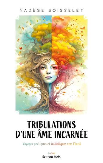 Couverture du livre « Tribulations d'une âme incarnée : Voyages poétiques et initiatiques vers l'éveil » de Nadege Boisselet aux éditions Editions Maia