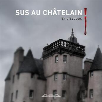 Couverture du livre « Sus au chatelain ! » de Eric Eydoux aux éditions Le Vistemboir