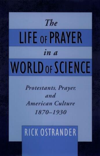 Couverture du livre « The Life of Prayer in a World of Science: Protestants, Prayer, and Ame » de Ostrander Rick aux éditions Oxford University Press Usa