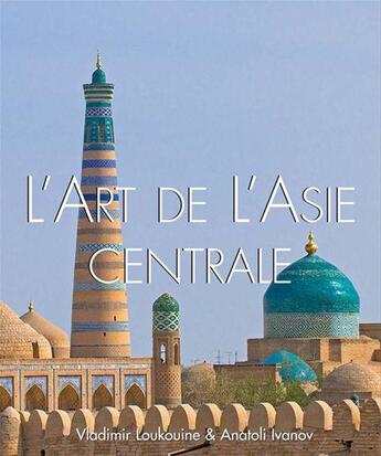 Couverture du livre « L'art de l'Asie centrale » de Anatoli Ivanov et Vladimir Loukonine aux éditions Parkstone International