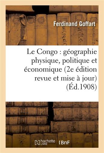 Couverture du livre « Le congo : geographie physique, politique et economique (2e edition revue et mise a jour) » de Goffart Ferdinand aux éditions Hachette Bnf