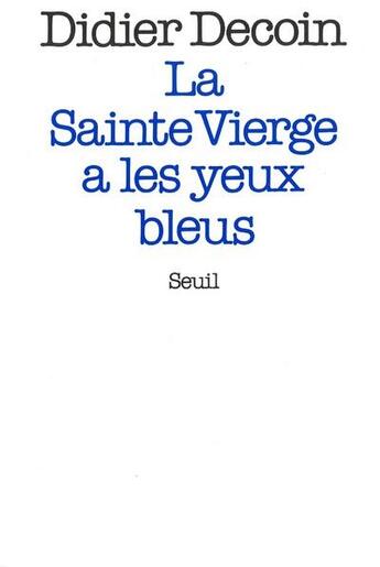 Couverture du livre « La sainte vierge a les yeux bleus » de Didier Decoin aux éditions Seuil