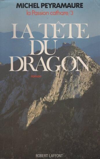 Couverture du livre « La passion cathare t.3 ; la tête du dragon » de Michel Peyramaure aux éditions Robert Laffont