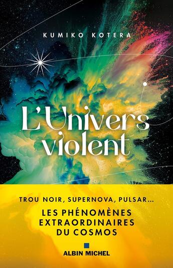 Couverture du livre « L'Univers violent : Trous noirs, supernova, pulsar : les phénomènes extraordinaires du cosmos » de Kumiko Kotera aux éditions Albin Michel