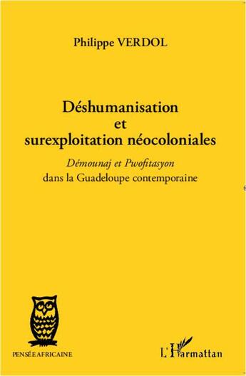 Couverture du livre « Déshumanisation et surexploitation néocoloniales ; démounaj et pwofitasyon dans la Guadeloupe contemporaine » de Philippe Verdol aux éditions L'harmattan