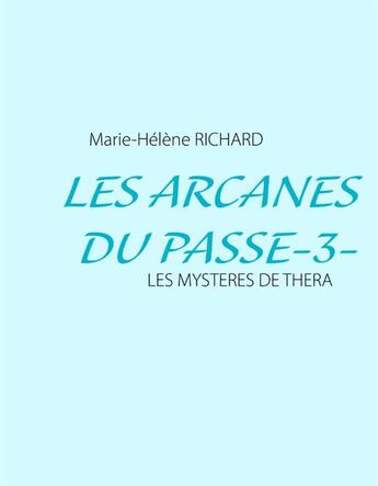 Couverture du livre « Les arcanes du passé t..3 ; les mystères de Thera » de Marie-Helene Richard aux éditions Books On Demand