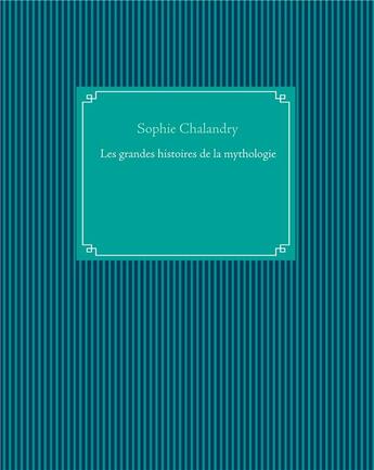 Couverture du livre « Les grandes histoires de la mythologie » de Sophie Chalandry aux éditions Books On Demand