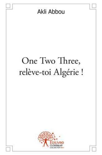 Couverture du livre « One two three, releve-toi algerie ! » de Abbou Akli aux éditions Edilivre