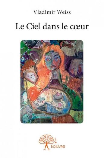 Couverture du livre « Le ciel dans le coeur » de Vladimir Weiss aux éditions Edilivre