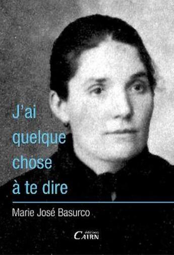 Couverture du livre « J'ai quelque chose à te dire » de Marie Jose Basurco aux éditions Cairn