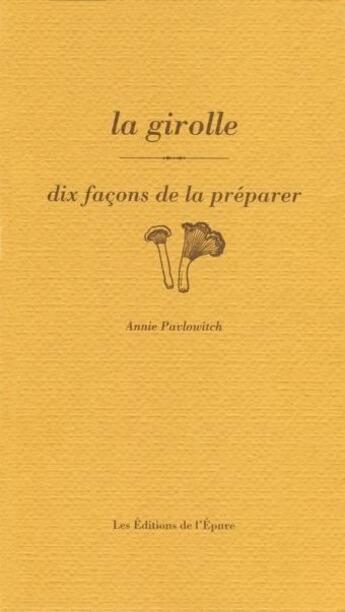 Couverture du livre « Dix façons de le préparer : la girolle » de Annie Pavlowitch aux éditions Les Editions De L'epure