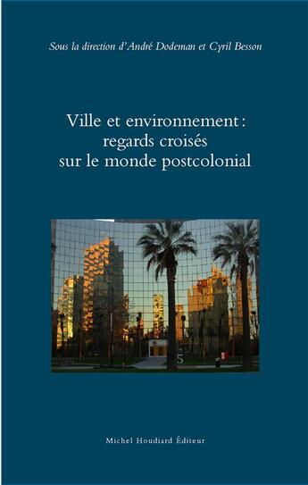 Couverture du livre « Ville et environnement : regards croisés sur le monde postcolonial » de Andre Dodeman et Cyril Besson aux éditions Michel Houdiard