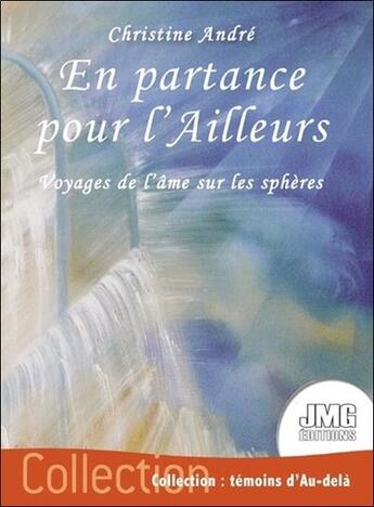 Couverture du livre « En partance pour l'ailleurs : voyages de l'âme sur les sphères » de Christine Andre aux éditions Jmg