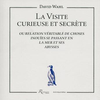 Couverture du livre « La visite curieuse et secrète ou relation véritable de choses inouïes se passant en la mer et ses abysses » de David Wahl aux éditions Riveneuve