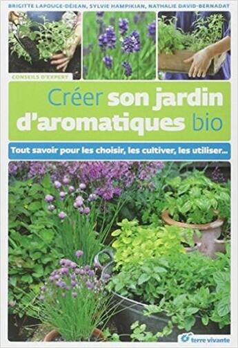 Couverture du livre « Créer son jardin d'aromatiques bio ; tout savoir pour les choisir, les cultiver, les utiliser » de Sylvie Hampikian et Nathalie David-Bernardat et Brigitte Lapouge aux éditions Terre Vivante