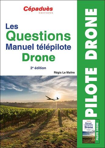 Couverture du livre « Les questions manuel télépilote drone (2e édition) » de Regis Le Maitre aux éditions Cepadues