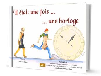 Couverture du livre « Il était une fois une horloge » de Jean-Louis Spieser et Collectif De Lycéens Du Lycée D'Alzon - Nîmes aux éditions Mk67