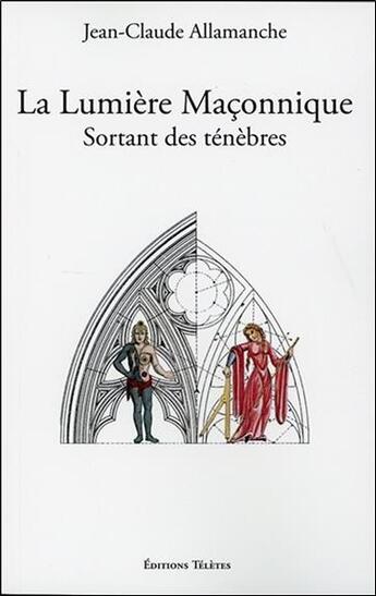 Couverture du livre « La lumière maçonnique sortant des ténèbres » de Jean-Claude Allamanche aux éditions Teletes