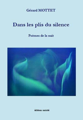 Couverture du livre « Dans les plis du silence ; poèmes de la nuit » de Gerard Mottet aux éditions Unicite